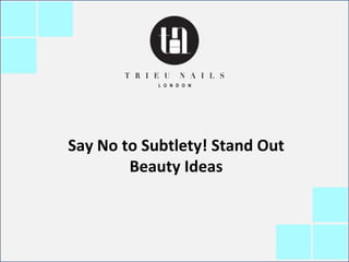 Say No to Subtlety! Stand Out
Beauty Ideas
 