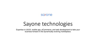 Sayone technologies
Expertise in UI/UX, mobile app, eCommerce, and web development to take your
business forward in the dynamically evolving marketplace.
 