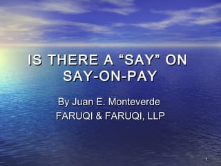 IS THERE A “SAY” ON
SAY-ON-PAY
By Juan E. Monteverde
FARUQI & FARUQI, LLP

1

 