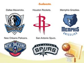 -Sudoeste. 
Dallas Mavericks. Houston Rockets. Memphis Grizzlies. 
New Orleans Pelicans. San Antonio Spurs. 
 