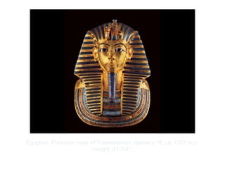 Copyright ©2012 Pearson Inc.
Egyptian. Funerary mask of Tutankhamun. Dynasty 18, ca. 1327 BCE.
Height: 21-1/4".
 