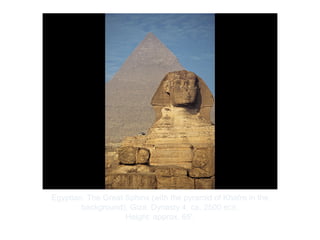 Copyright ©2012 Pearson Inc.
Egyptian. The Great Sphinx (with the pyramid of Khafre in the
background), Giza. Dynasty 4, ca. 2500 BCE.
Height: approx. 65'.
 
