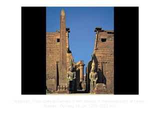 Copyright ©2012 Pearson Inc.
Egyptian. Pylon gate of Ramses II with obelisk in the foreground, at Luxor,
Thebes. Dynasty 19, ca. 1279–1212 BCE.
 