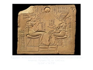 Copyright ©2012 Pearson Inc.
Egyptian. Akhenaten and His Family, from Akhetaten (modernTell el-
Amarna). Dynasty 18, ca. 1345 BCE.
12-3/4" x 14-7/8".
 