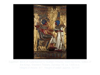 Copyright ©2012 Pearson Inc.
Egyptian. Back of Tutankamun’s “Golden Throne,” from his tomb, Valley of
the Kings, Western Thebes. Dynasty 18, ca. 1335 BCE.
Height of throne: 41". Height of detail: approx. 12-1/4".
 