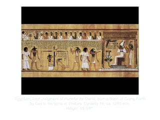 Copyright ©2012 Pearson Inc.
Egyptian. Last Judgment of Hunefer by Osiris, from a Book of Going Forth
by Day in his tomb at Thebes. Dynasty 19, ca. 1285 BCE.
Height: 15-5/8".
 
