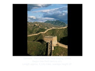Copyright ©2012 Pearson Inc.
Chinese. The Great Wall, near Beijing, China.
Begun late third century BCE.
Length approx. 4,100 miles, average height 25'.
 