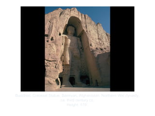Copyright ©2012 Pearson Inc.
Buddhist. Colossal Statue, Bamiyan, Afghanistan. Northern Wei dynasty,
ca. third century CE.
Height: 175'.
 