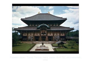 Copyright ©2012 Pearson Inc.
Fujiwara Japan. Todaiji Temple, Nara, Japan. Built 752, reconstructed,
1709.
 
