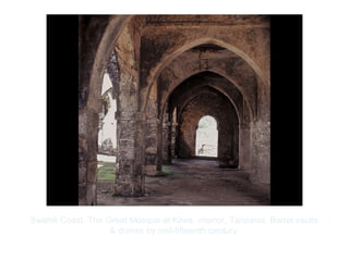 Copyright ©2012 Pearson Inc.
Swahili Coast. The Great Mosque at Kilwa, interior, Tanzania. Barrel vaults
& domes by mid-fifteenth century.
 
