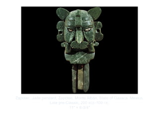 Copyright ©2012 Pearson Inc.
Zapotec. Jade pendant, Zapotec, Monte Albán, State of Oaxaca, Mexico.
Late pre-Classic, 200 BCE-100 CE.
11" × 6-3/4"
 