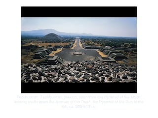 Copyright ©2012 Pearson Inc.
Teotihuacán. Teotihuacán, Mexico, seen from the Pyramid of the Moon,
looking south down the Avenue of the Dead, the Pyramid of the Sun at the
left. ca. 350-650 CE.
 