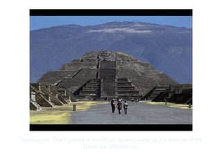 Copyright ©2012 Pearson Inc.
Teotihuacán. The Pyramid of the Moon, looking north up the Avenue of the
Dead. ca. 350-650 CE.
 