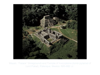Copyright ©2012 Pearson Inc.
Mayan. “Palace” (foreground) and Temple of Inscriptions (tomb pyramid of
Lord Pakal), Palenque, Mexico. 600-900 CE.
 