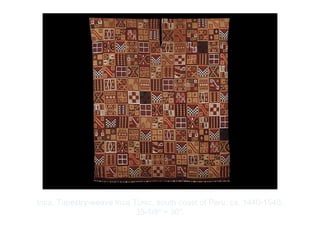 Copyright ©2012 Pearson Inc.
Inca. Tapestry-weave Inca Tunic, south coast of Peru. ca. 1440-1540.
35-1/8" × 30".
 