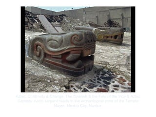 Copyright ©2012 Pearson Inc.
Aztec. Continuity & Change: The Spanish & the Fate of the Inca & Aztec
Capitals: Azetc serpent heads in the archeological zone of the Templo
Mayor, Mexico City, Mexico.
 
