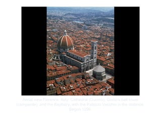 Copyright ©2012 Pearson Inc.
Aerial view Florence, Italy: Cathedral (Duomo), Giotto's bell tower
(campanile), and the Baptistry, with the Palazzo Vecchio in the distance.
Begun 1296.
 