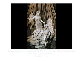 Copyright ©2012 Pearson Inc.
Gianlorenzo Bernini. Ecstasy of St. Theresa, Cornaro Chapel, Santa Maria
della Vittoria, Rome. 1654-52.
Height: 11’ 6”.
 