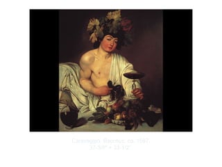 Copyright ©2012 Pearson Inc.
Caravaggio. Bacchus. ca. 1597.
37-3/8" × 33-1/2”.
 