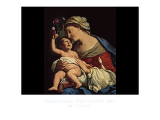 Copyright ©2012 Pearson Inc.
Elisabetta Sirani. Virgin and Child. 1663.
34" × 27-1/2”.
 