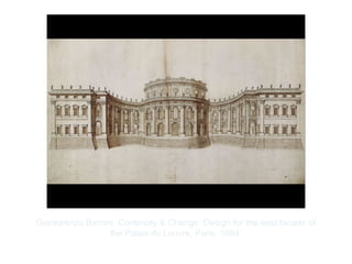 Copyright ©2012 Pearson Inc.
Gianlorenzo Bernini. Continuity & Change: Design for the east facade of
the Palais du Louvre, Paris. 1664.
 