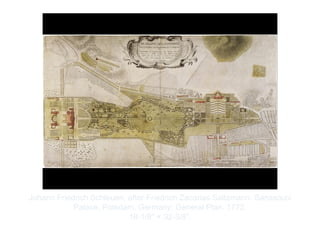 Copyright ©2012 Pearson Inc.
Johann Friedrich Schleuen, after Friedrich Zacarias Saltzmann. Sanssouci
Palace, Potsdam, Germany: General Plan. 1772.
18-1/8" × 32-3/8”.
 