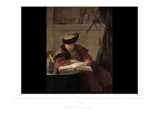 Copyright ©2012 Pearson Inc.
Jean-Baptiste-Siméon Chardin. A Philosopher Occupied with His Reading.
1734.
54-3/8" × 41-3/8”.
 