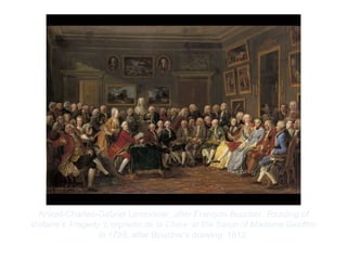 Copyright ©2012 Pearson Inc.
Anicet-Charles-Gabriel Lemonnier, after François Boucher. Reading of
Voltaire’s Tragedy ‘L’orphelin de la Chine’ at the Salon of Madame Geoffrin
in 1755, after Boucher's drawing. 1812.
 