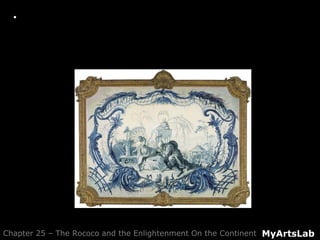  Closer Look: Europe’s Chinoiserie Craze.
MyArtsLabChapter 25 – The Rococo and the Enlightenment On the Continent
 