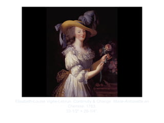 Copyright ©2012 Pearson Inc.
Elisabeth-Louise Vigée-Lebrun. Continuity & Change: Marie-Antoinette en
Chemise. 1783.
33-1/2" × 28-1/4”.
 