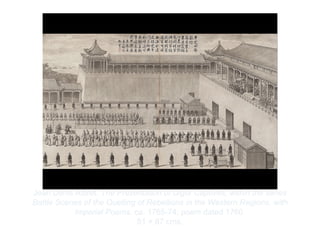 Copyright ©2012 Pearson Inc.
Jean Denis Attiret. The Presentation of Uigur Captives, within the series
Battle Scenes of the Quelling of Rebellions in the Western Regions, with
Imperial Poems. ca. 1765-74; poem dated 1760.
51 × 87 cms.
 