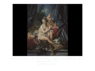 Copyright ©2012 Pearson Inc.
François Boucher. The Toilet of Venus. Signed and dated lower right: f-
Boucher-1751. 1751.
42-5/8" × 33-1/8”.
 