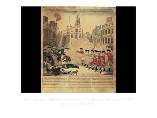 Copyright ©2012 Pearson Inc.
Paul Revere, after Henry Pelham. The Bloody Massacre. 1770.
8-15/16" × 10-3/16”.
 