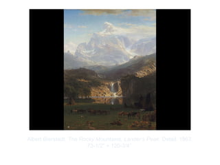 Copyright ©2012 Pearson Inc.
Albert Bierstadt. The Rocky Mountains, Lander’s Peak. Detail. 1863.
73-1/2" × 120-3/4”.
 