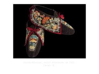 Copyright ©2012 Pearson Inc.
Native American, Huron. Moccasins. ca. 1835.
Length: 9”.
 