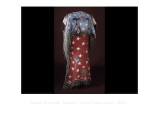 Copyright ©2012 Pearson Inc.
Native American, Arapaho. Ghost Dance dress. 1890s.
 