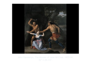 Copyright ©2012 Pearson Inc.
John Vanderlyn. The Murder of Jane McCrea. 1803-04.
32" × 26-1/2”.
 