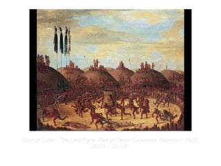 Copyright ©2012 Pearson Inc.
George Catlin. The Last Race, Part of Okipa Ceremony (Mandan). 1832.
23-3/8 × 28-1/8”.
 