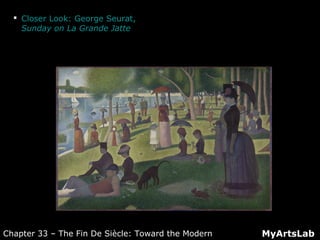  Closer Look: George Seurat,
Sunday on La Grande Jatte
MyArtsLabChapter 33 – The Fin De Siècle: Toward the Modern
 