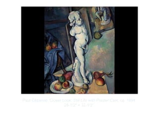 Copyright ©2012 Pearson Inc.
Paul Cézanne. Closer Look: Still Life with Plaster Cast. ca. 1894.
26-1/2" × 32-1/2”.
 