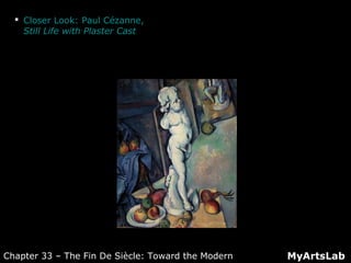  Closer Look: Paul Cézanne,
Still Life with Plaster Cast
MyArtsLabChapter 33 – The Fin De Siècle: Toward the Modern
 