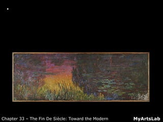  Closer Look: Claude Monet, Water Lilies
MyArtsLabChapter 33 – The Fin De Siècle: Toward the Modern
 