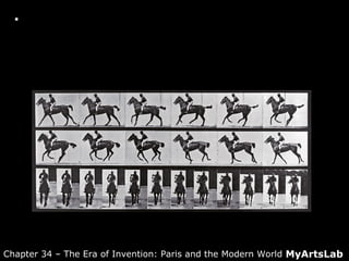  Closer Look: Eadweard Muybridge, Annie G.
Cantering, Saddled
MyArtsLabChapter 34 – The Era of Invention: Paris and the Modern World
 