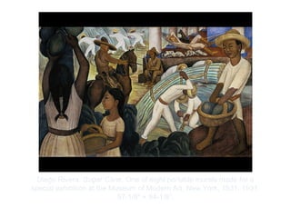Copyright ©2012 Pearson Inc.
Diego Rivera. Sugar Cane. One of eight portable murals made for a
special exhibition at the Museum of Modern Art, New York, 1931. 1931.
57-1/8" × 94-1/8”.
 