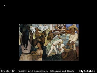  Video: Diego Rivera’s Frescoes
MyArtsLabChapter 37 – Fascism and Depression, Holocaust and Bomb
 
