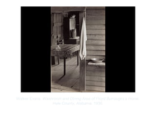 Copyright ©2012 Pearson Inc.
Walker Evans. Washroom and Dining Area of Floyd Burroughs’s Home,
Hale County, Alabama. 1936.
 