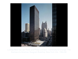 Copyright ©2012 Pearson Inc.
Ludwig Mies van der Rohe and Philip Johnson. Continuity & Change: The
Bauhaus in America: Seagram Building, New York City. 1954-58.
 