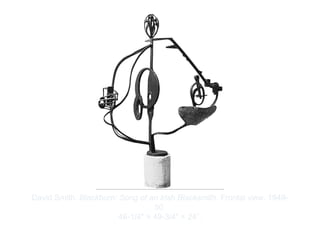 Copyright ©2012 Pearson Inc.
David Smith. Blackburn: Song of an Irish Blacksmith. Frontal view. 1949-
50.
46-1/4" × 49-3/4" × 24”.
 