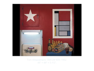 Copyright ©2012 Pearson Inc.
Tom Wesselmann. Still Life #20. 1962.
48" × 48" × 5-1/2”.
 