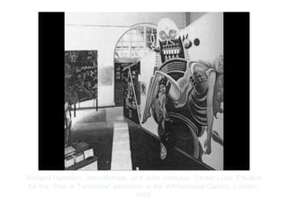 Copyright ©2012 Pearson Inc.
Richard Hamilton, John McHale, and John Voelcker. Closer Look: Pavilion
for the “This Is Tomorrow” exhibition at the Whitechapel Gallery, London.
1956.
 